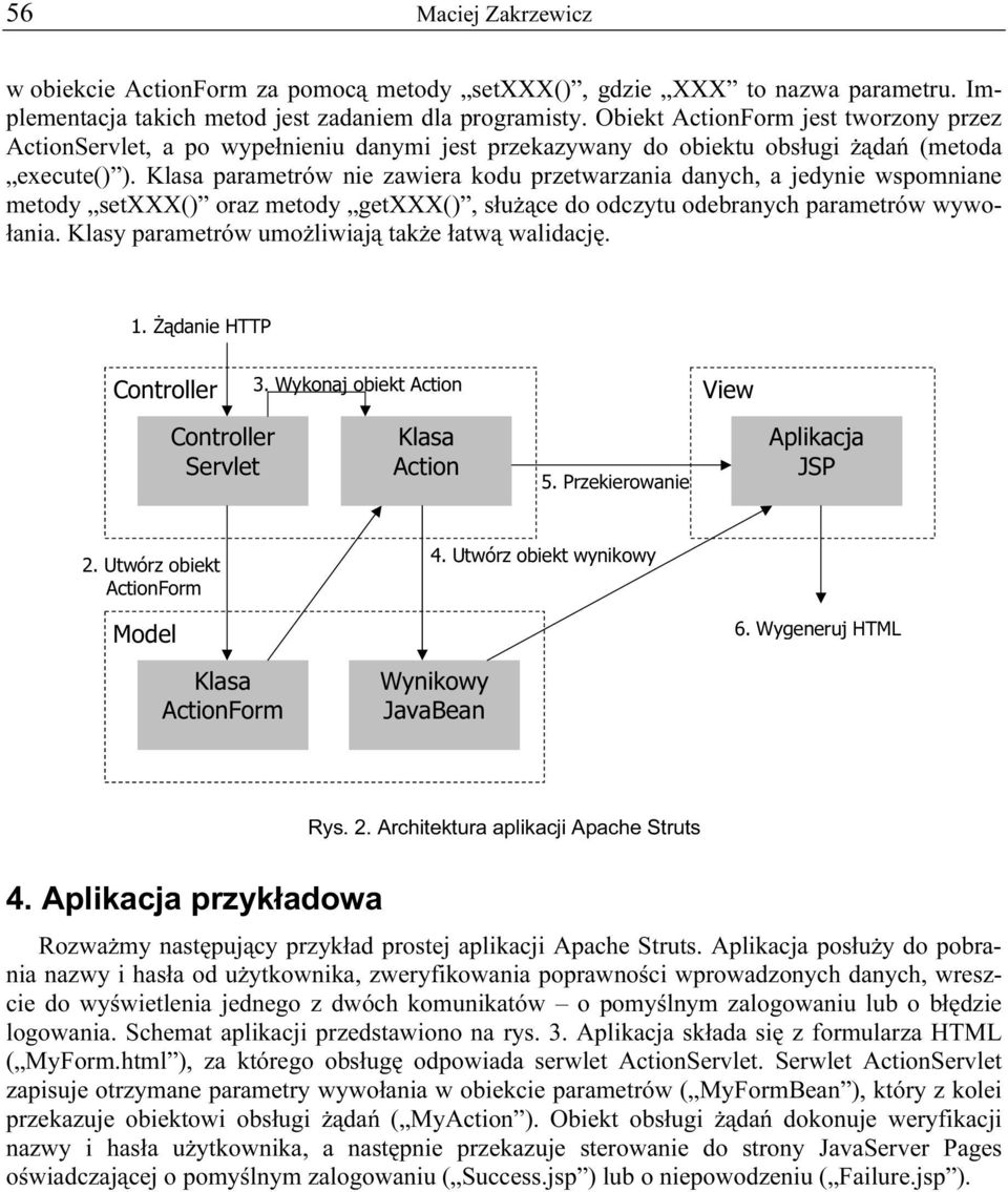 Klasa parametrów nie zawiera kodu przetwarzania danych, a jedynie wspomniane metody setxxx() oraz metody getxxx(), służące do odczytu odebranych parametrów wywołania.
