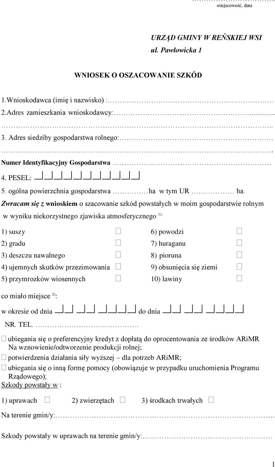 Zwracam się z wnioskiem o szacowanie szkód powstałych w moim gospodarstwie rolnym w wyniku niekorzystnego zjawiska atmosferycznego 1): 1) suszy 6) powodzi 2) gradu 7) huraganu 3) deszczu nawalnego 8)