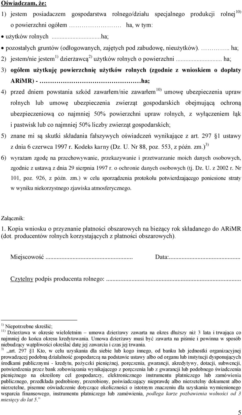 .. ha; 3) ogółem użytkuję powierzchnię użytków rolnych (zgodnie z wnioskiem o dopłaty ARiMR) - ha; 4) przed dniem powstania szkód zawarłem/nie zawarłem 10) umowę ubezpieczenia upraw rolnych lub umowę