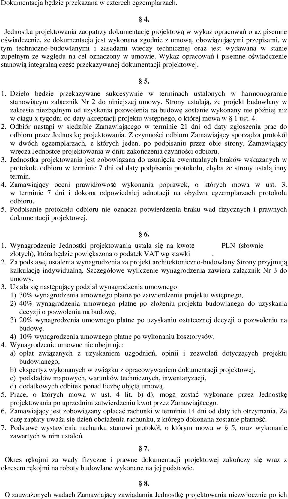 technicznej oraz jest wydawana w stanie zupełnym ze względu na cel oznaczony w umowie. Wykaz opracowań i pisemne oświadczenie stanowią integralną część przekazywanej dokumentacji projektowej. 5. 1.