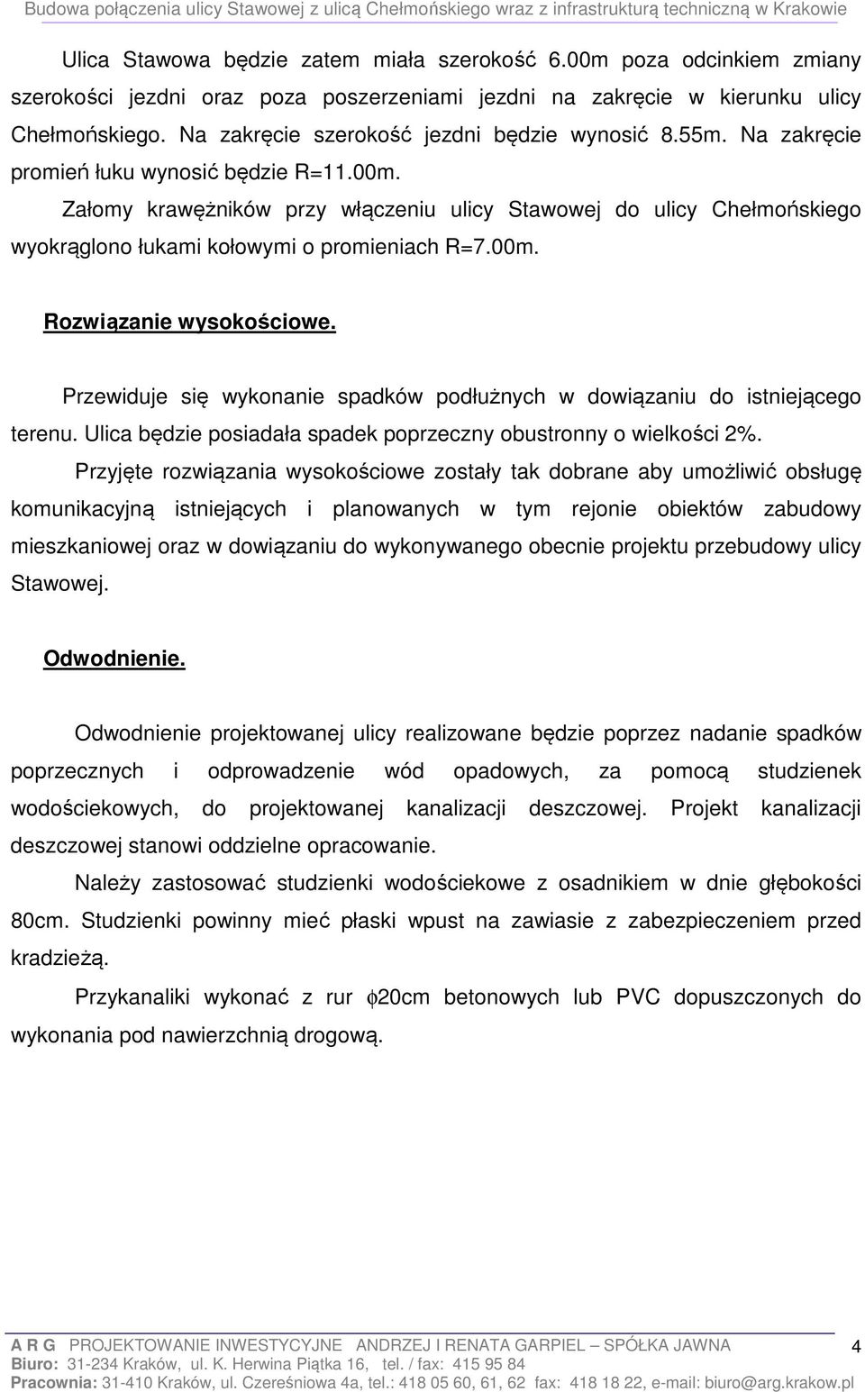 Załomy krawężników przy włączeniu ulicy Stawowej do ulicy Chełmońskiego wyokrąglono łukami kołowymi o promieniach R=7.00m. Rozwiązanie wysokościowe.