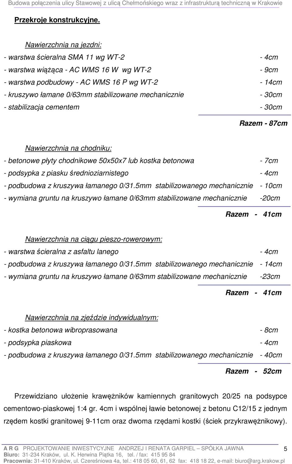 mechanicznie - 30cm - stabilizacja cementem - 30cm Razem - 87cm Nawierzchnia na chodniku: - betonowe płyty chodnikowe 50x50x7 lub kostka betonowa - 7cm - podsypka z piasku średnioziarnistego - 4cm -