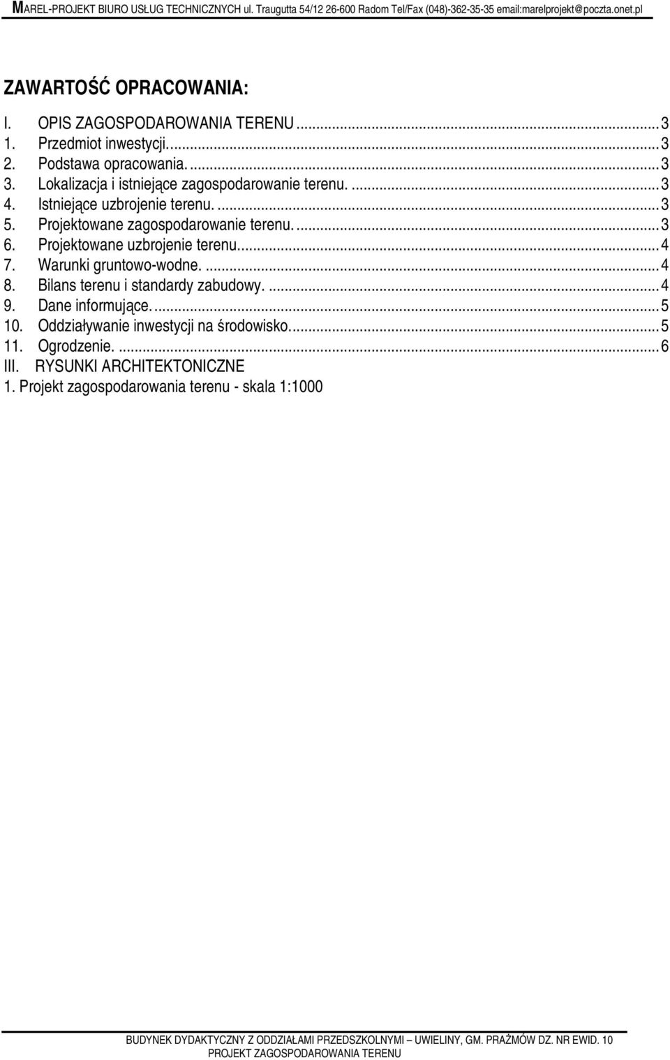 Projektowane uzbrojenie terenu.... 4 7. Warunki gruntowo-wodne.... 4 8. Bilans terenu i standardy zabudowy.... 4 9. Dane informujące.... 5 10.