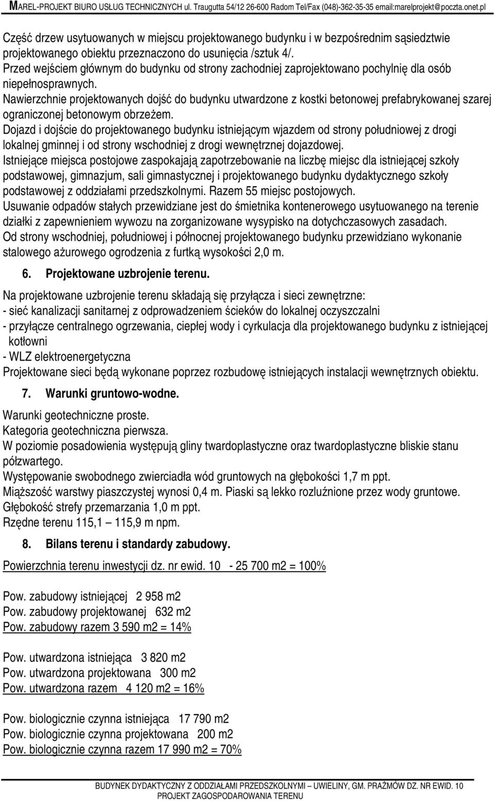 Nawierzchnie projektowanych dojść do budynku utwardzone z kostki betonowej prefabrykowanej szarej ograniczonej betonowym obrzeżem.