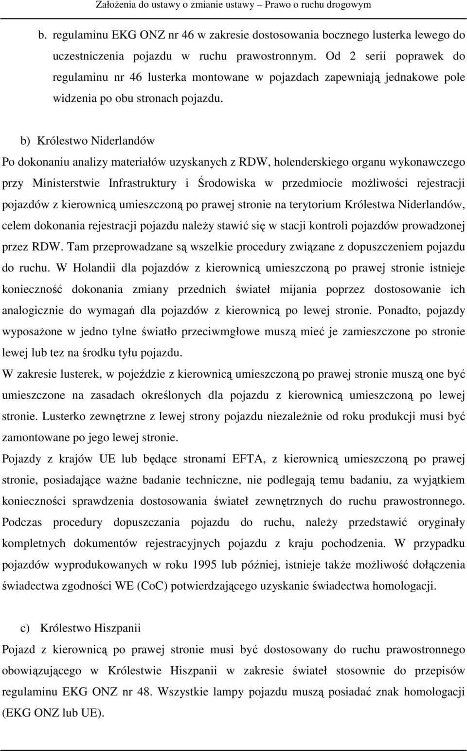 b) Królestwo Niderlandów Po dokonaniu analizy materiałów uzyskanych z RDW, holenderskiego organu wykonawczego przy Ministerstwie Infrastruktury i Środowiska w przedmiocie możliwości rejestracji
