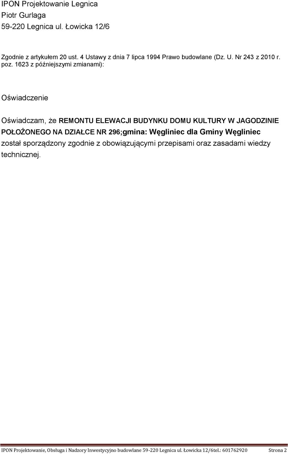 1623 z późniejszymi zmianami): Oświadczenie Oświadczam, że REMONTU ELEWACJI BUDYNKU DOMU KULTURY W JAGODZINIE POŁOŻONEGO NA DZIAŁCE NR