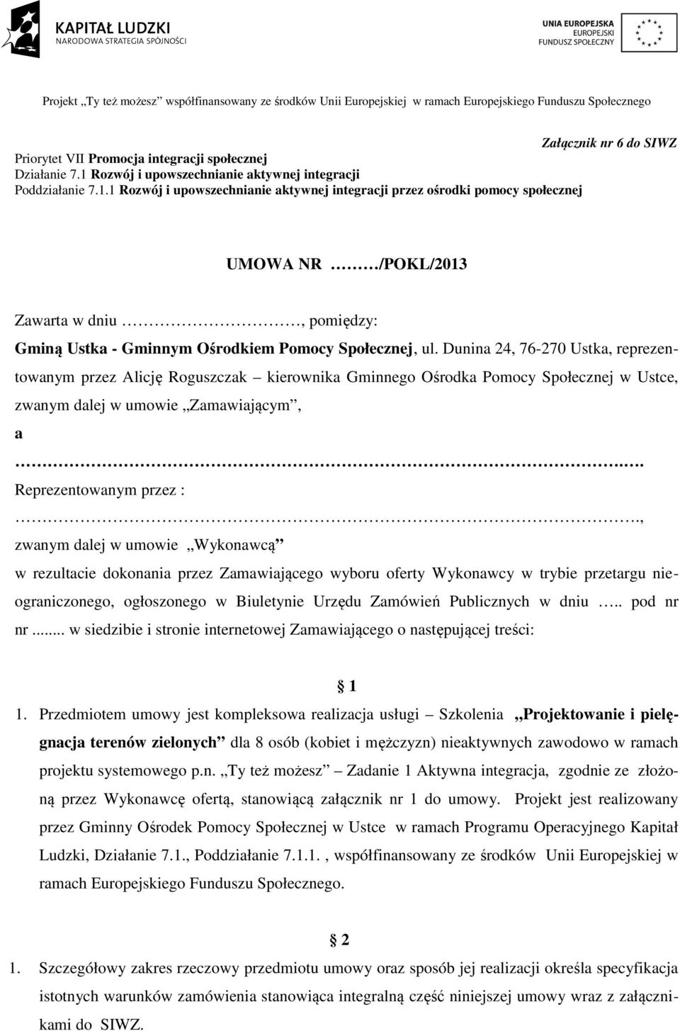 1 Rozwój i upowszechnianie aktywnej integracji przez ośrodki pomocy społecznej UMOWA NR /POKL/2013 Zawarta w dniu, pomiędzy: Gminą Ustka - Gminnym Ośrodkiem Pomocy Społecznej, ul.