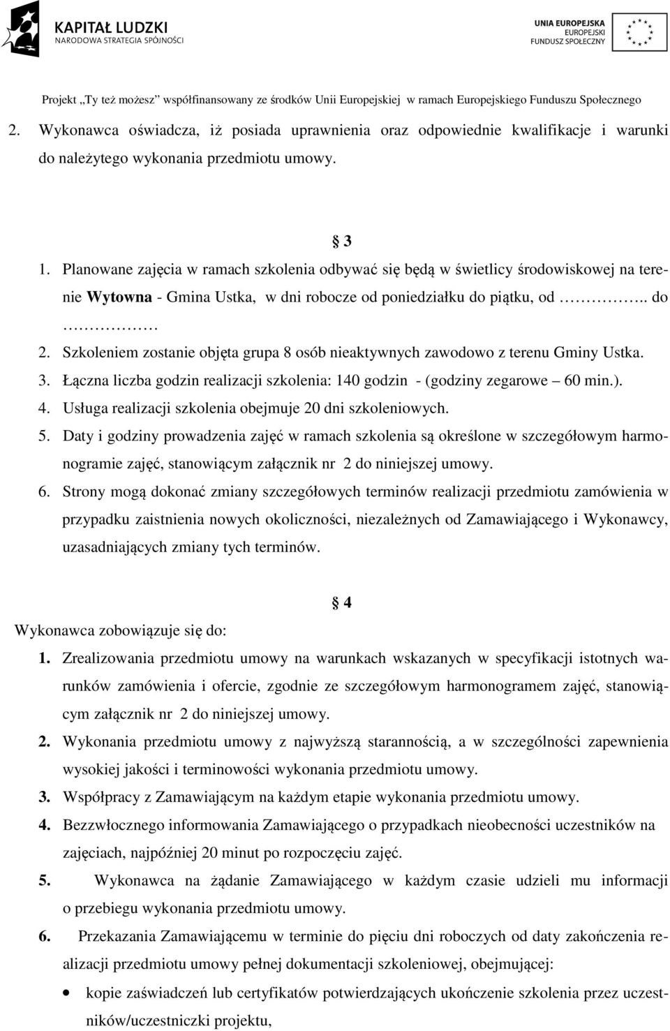 Szkoleniem zostanie objęta grupa 8 osób nieaktywnych zawodowo z terenu Gminy Ustka. 3. Łączna liczba godzin realizacji szkolenia: 140 godzin - (godziny zegarowe 60 min.). 4.