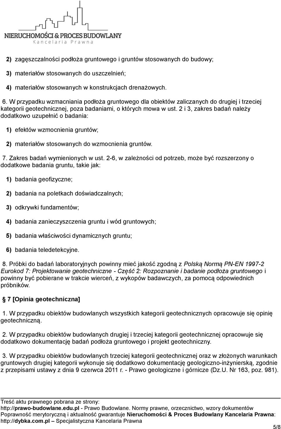 2 i 3, zakres badań należy dodatkowo uzupełnić o badania: 1) efektów wzmocnienia gruntów; 2) materiałów stosowanych do wzmocnienia gruntów. 7. Zakres badań wymienionych w ust.