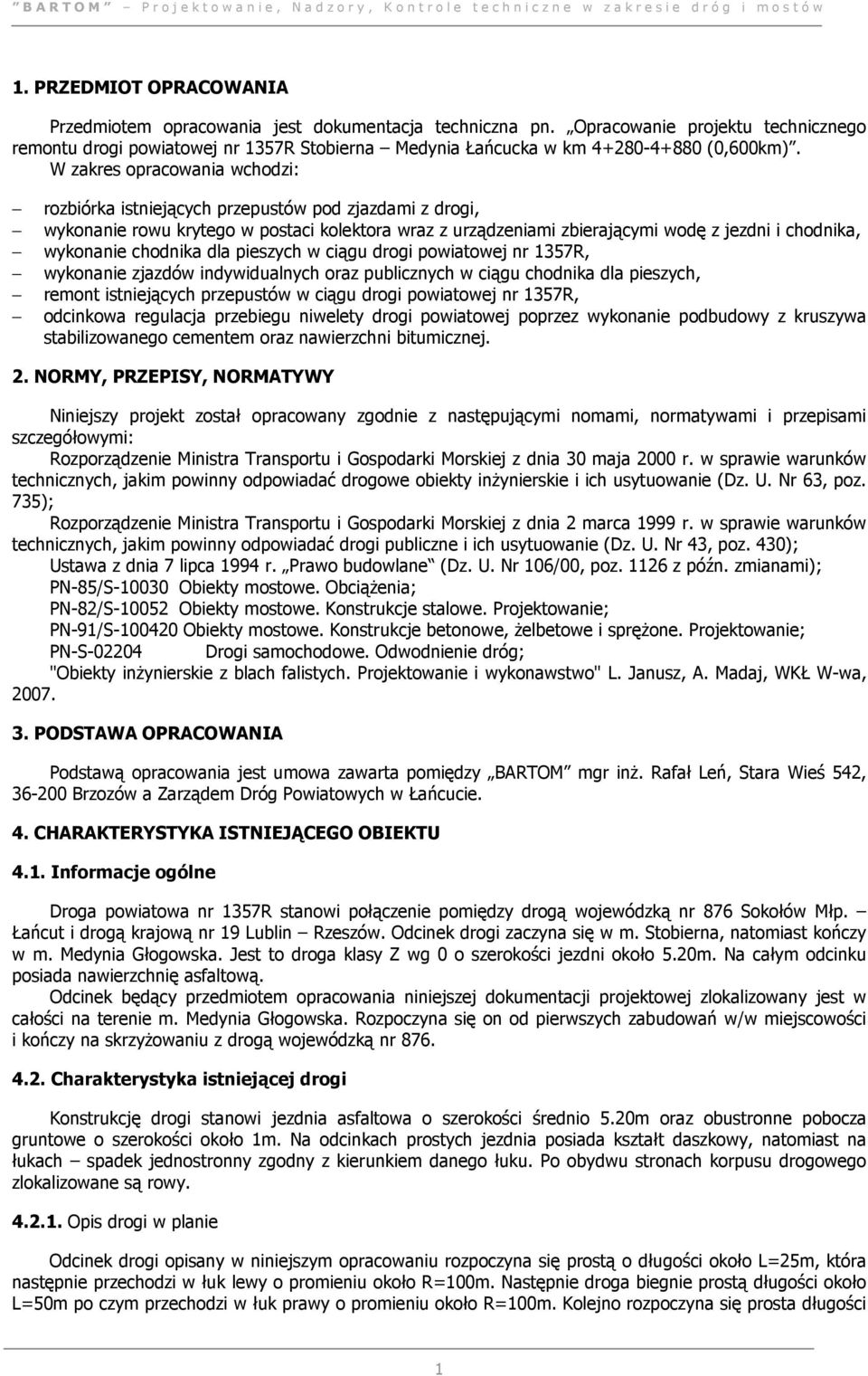 W zakres opracowania wchodzi: rozbiórka istniejących przepustów pod zjazdami z drogi, wykonanie rowu krytego w postaci kolektora wraz z urządzeniami zbierającymi wodę z jezdni i chodnika, wykonanie