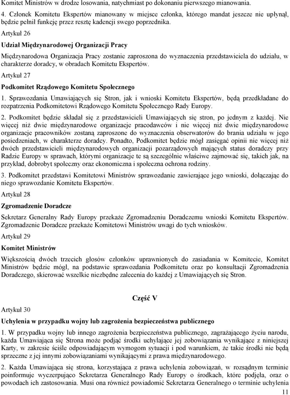 Artykuł 26 Udział Międzynarodowej Organizacji Pracy Międzynarodowa Organizacja Pracy zostanie zaproszona do wyznaczenia przedstawiciela do udziału, w charakterze doradcy, w obradach Komitetu