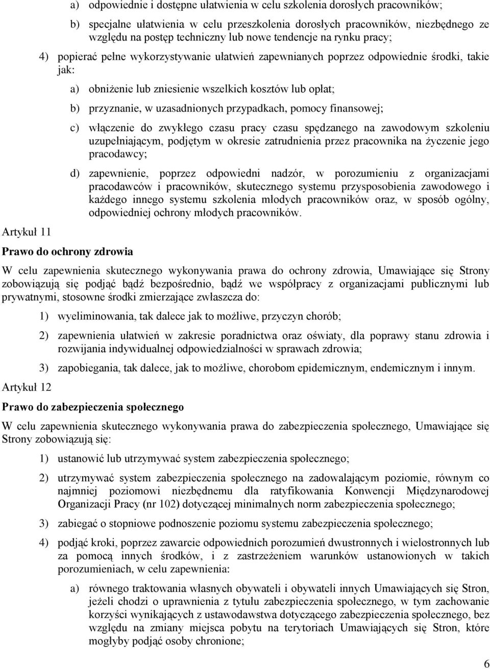 kosztów lub opłat; b) przyznanie, w uzasadnionych przypadkach, pomocy finansowej; c) włączenie do zwykłego czasu pracy czasu spędzanego na zawodowym szkoleniu uzupełniającym, podjętym w okresie