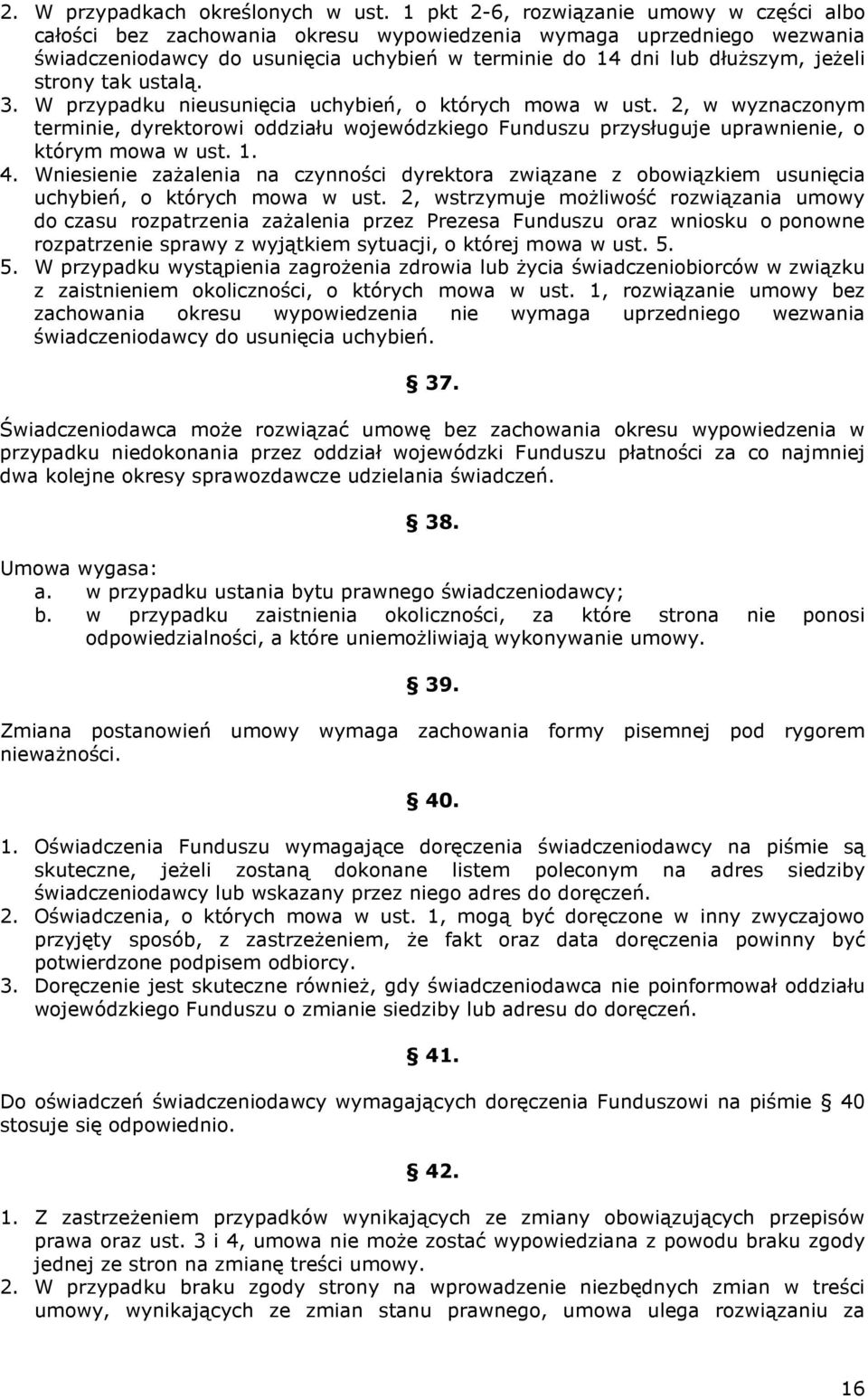 strony tak ustalą. 3. W przypadku nieusunięcia uchybień, o których mowa w ust. 2, w wyznaczonym terminie, dyrektorowi oddziału wojewódzkiego Funduszu przysługuje uprawnienie, o którym mowa w ust. 1.