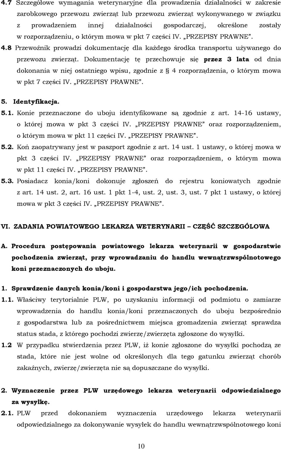 Dokumentację tę przechowuje się przez 3 lata od dnia dokonania w niej ostatniego wpisu, zgodnie z 4 rozporządzenia, o którym mowa w pkt 7 części IV. PRZEPISY PRAWNE. 5. Identyfikacja. 5.1.