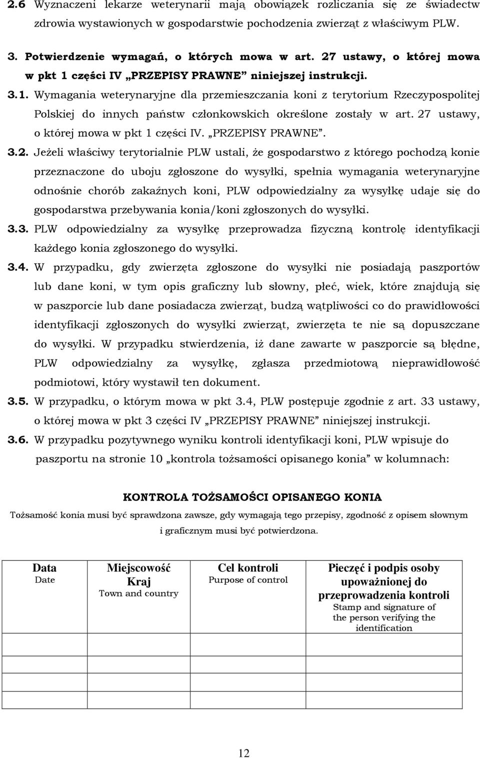 części IV PRZEPISY PRAWNE niniejszej instrukcji. 3.1. Wymagania weterynaryjne dla przemieszczania koni z terytorium Rzeczypospolitej Polskiej do innych państw członkowskich określone zostały w art.