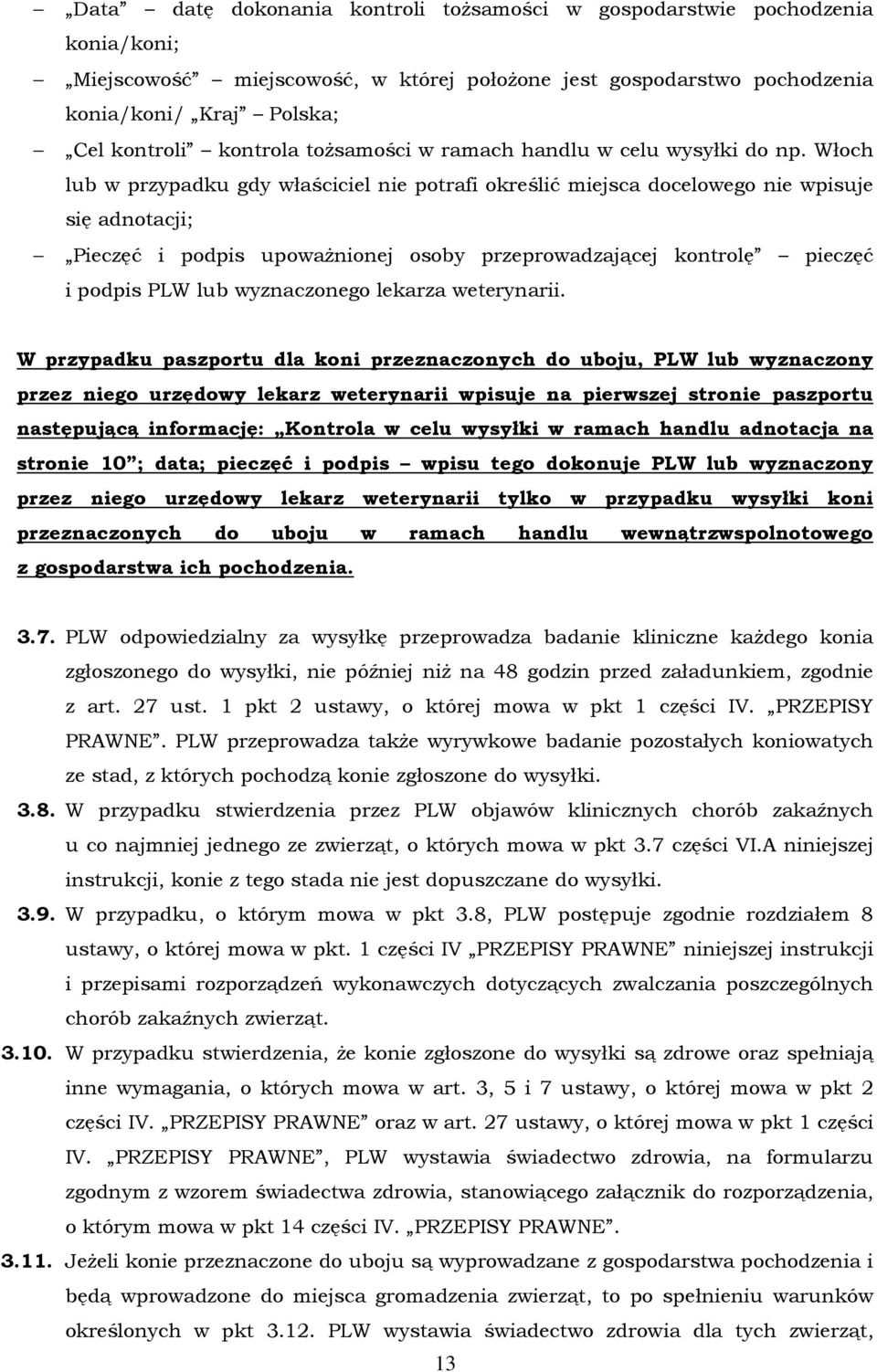 Włoch lub w przypadku gdy właściciel nie potrafi określić miejsca docelowego nie wpisuje się adnotacji; Pieczęć i podpis upowaŝnionej osoby przeprowadzającej kontrolę pieczęć i podpis PLW lub