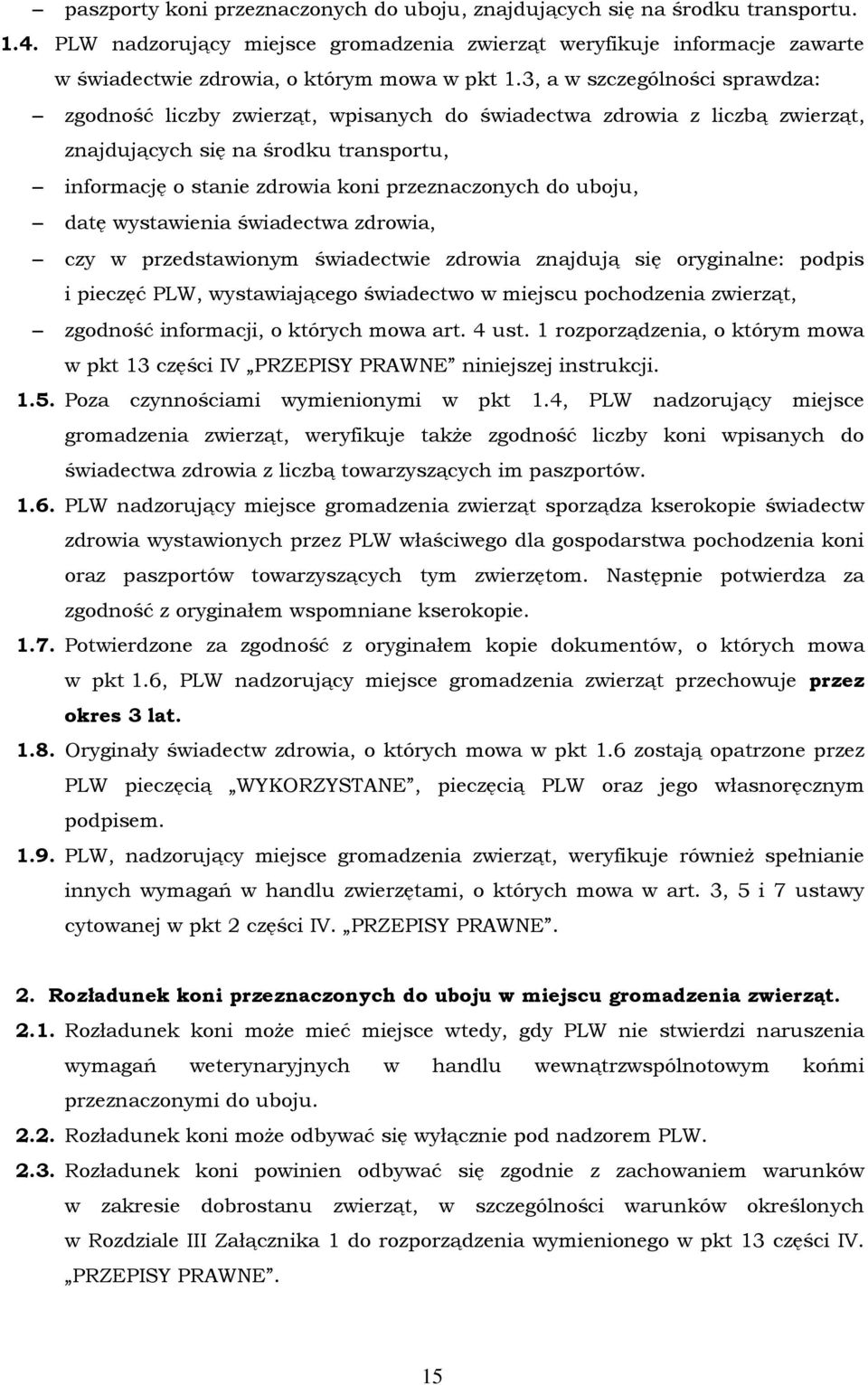 3, a w szczególności sprawdza: zgodność liczby zwierząt, wpisanych do świadectwa zdrowia z liczbą zwierząt, znajdujących się na środku transportu, informację o stanie zdrowia koni przeznaczonych do