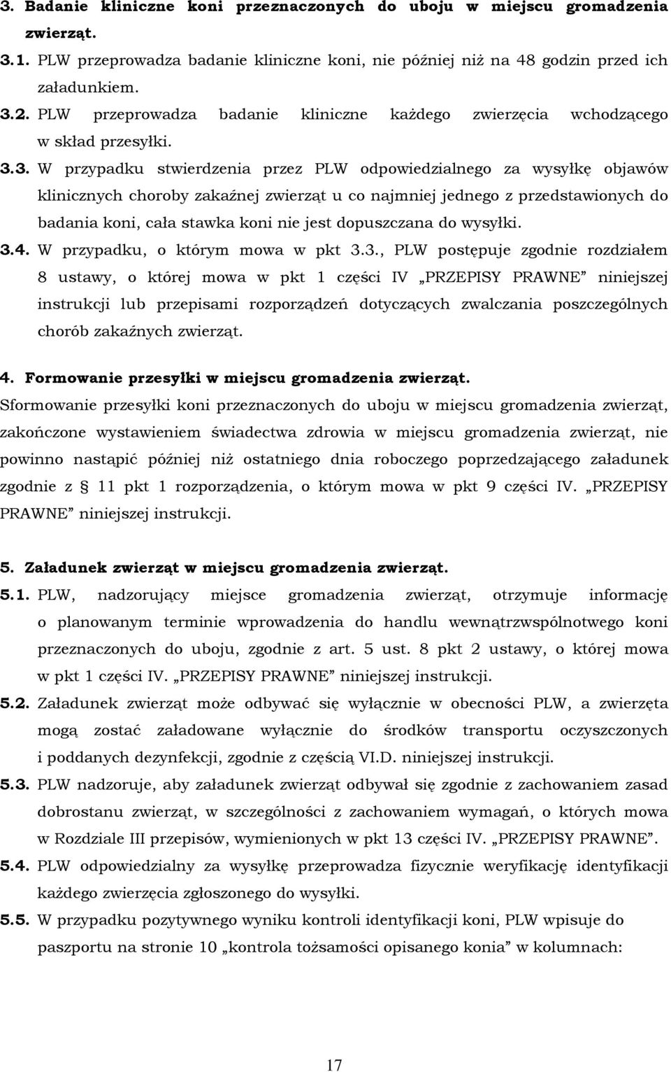 3. W przypadku stwierdzenia przez PLW odpowiedzialnego za wysyłkę objawów klinicznych choroby zakaźnej zwierząt u co najmniej jednego z przedstawionych do badania koni, cała stawka koni nie jest