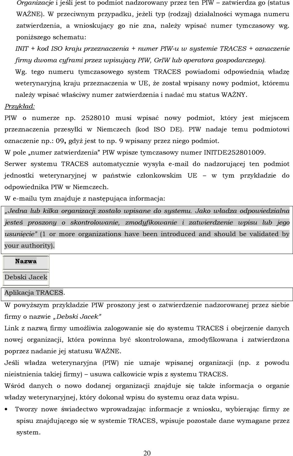 poniŝszego schematu: INIT + kod ISO kraju przeznaczenia + numer PIW-u w systemie TRACES + oznaczenie firmy dwoma cyframi przez wpisujący PIW, GrIW lub operatora gospodarczego). Wg.