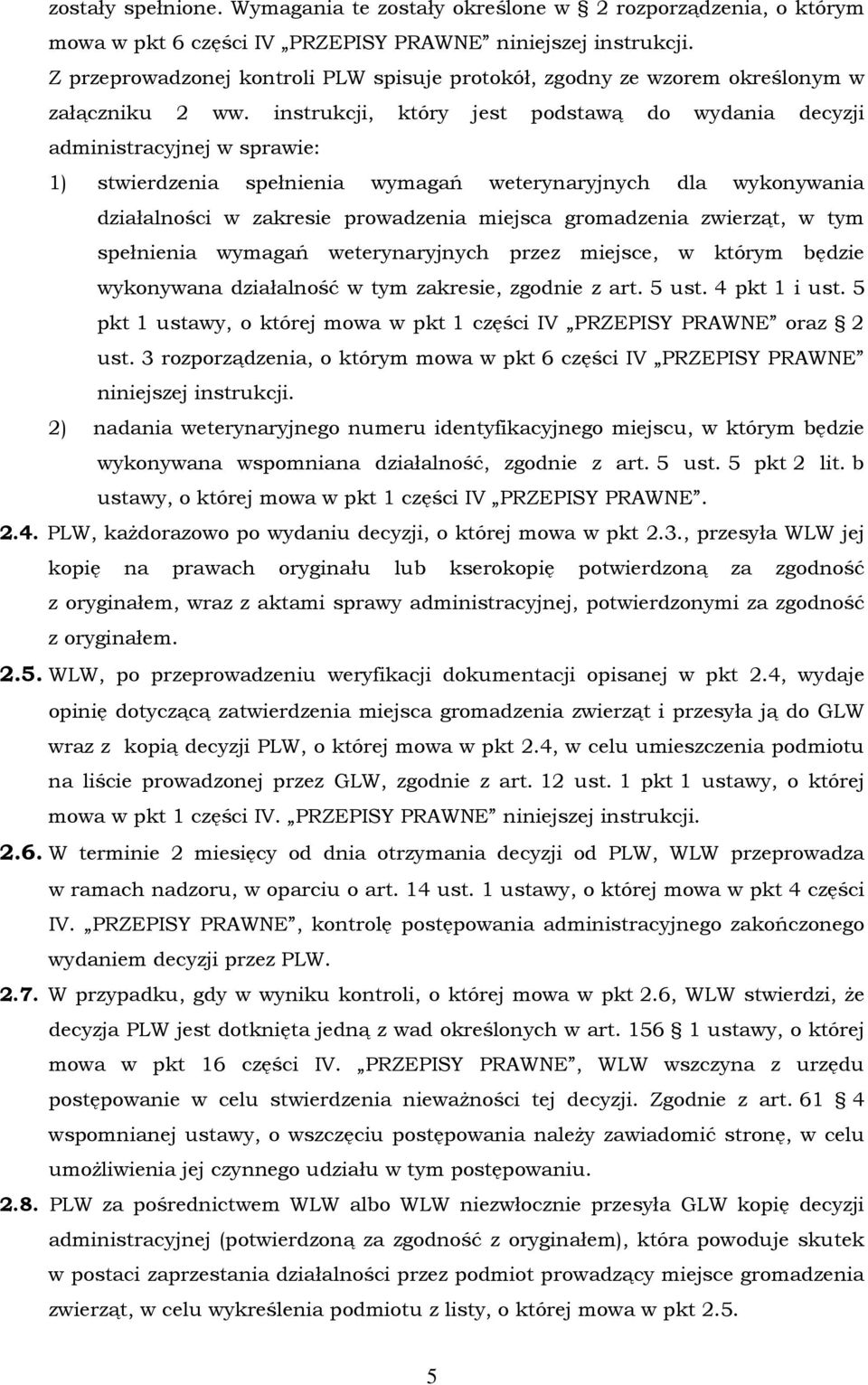 instrukcji, który jest podstawą do wydania decyzji administracyjnej w sprawie: 1) stwierdzenia spełnienia wymagań weterynaryjnych dla wykonywania działalności w zakresie prowadzenia miejsca