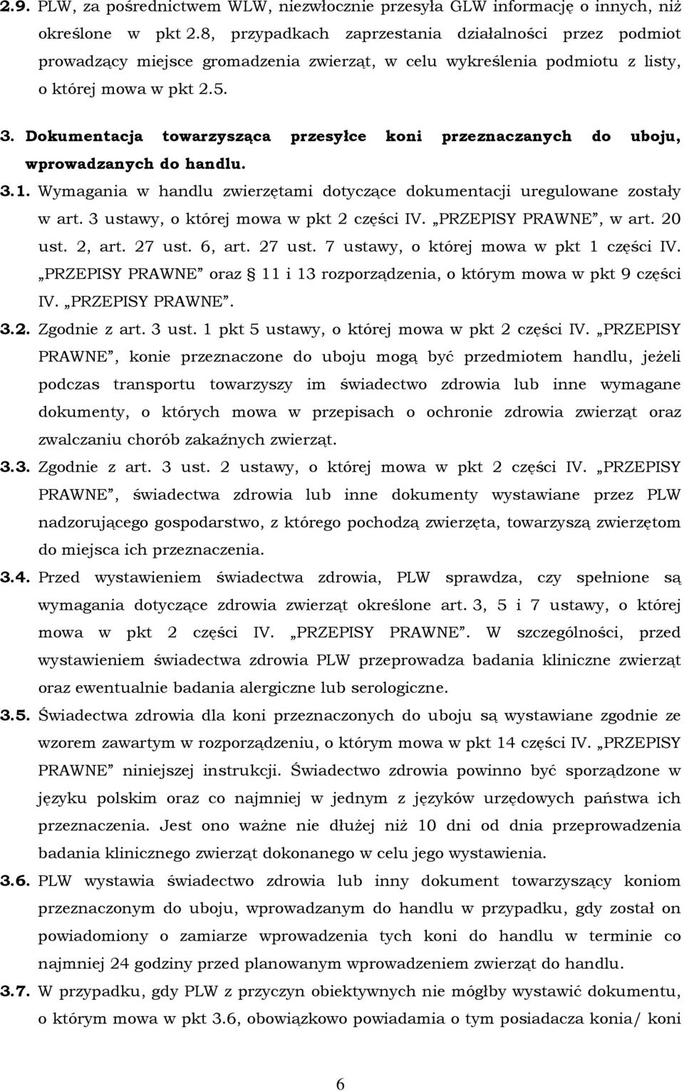 Dokumentacja towarzysząca przesyłce koni przeznaczanych do uboju, wprowadzanych do handlu. 3.1. Wymagania w handlu zwierzętami dotyczące dokumentacji uregulowane zostały w art.