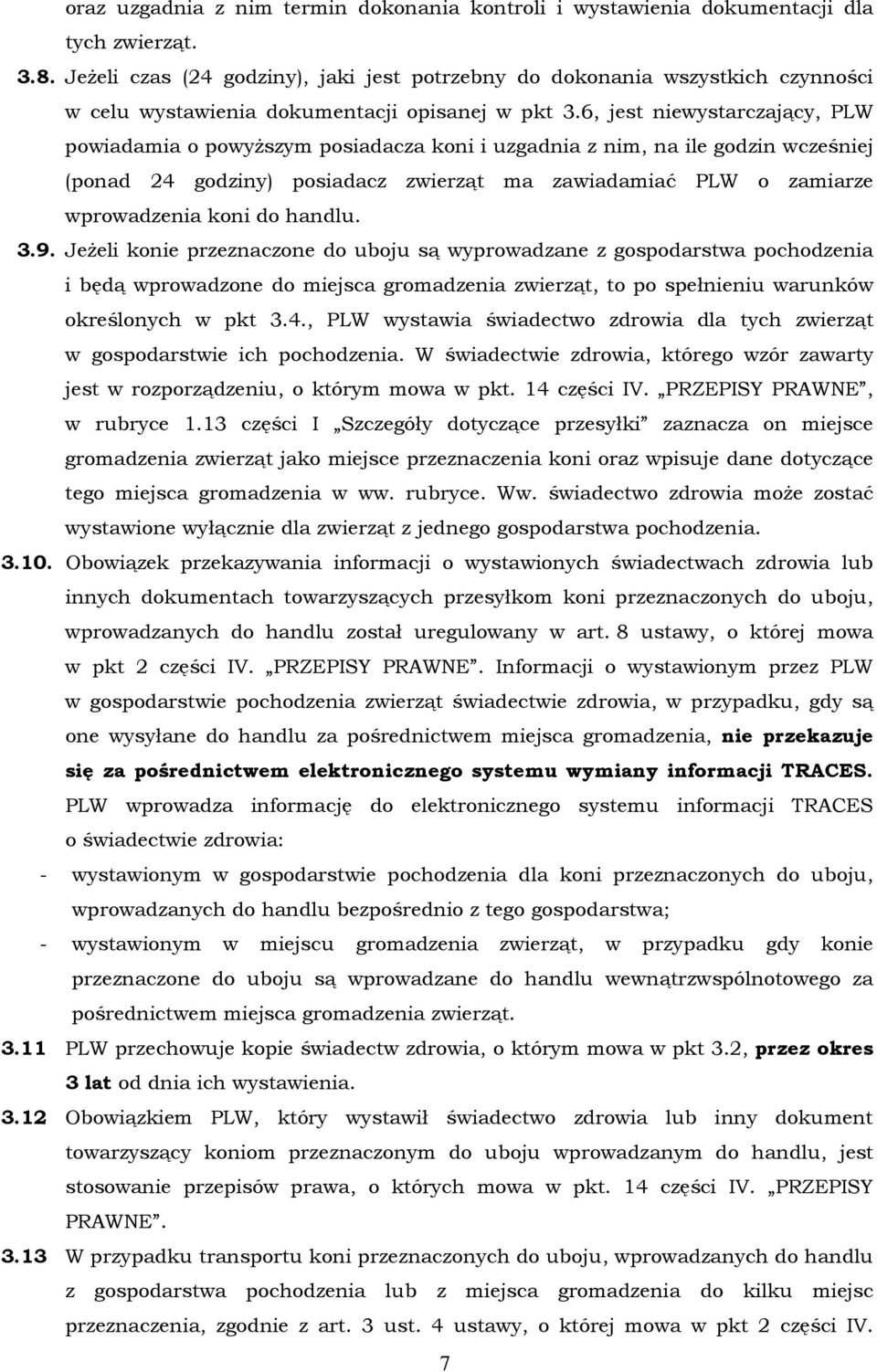 6, jest niewystarczający, PLW powiadamia o powyŝszym posiadacza koni i uzgadnia z nim, na ile godzin wcześniej (ponad 24 godziny) posiadacz zwierząt ma zawiadamiać PLW o zamiarze wprowadzenia koni do