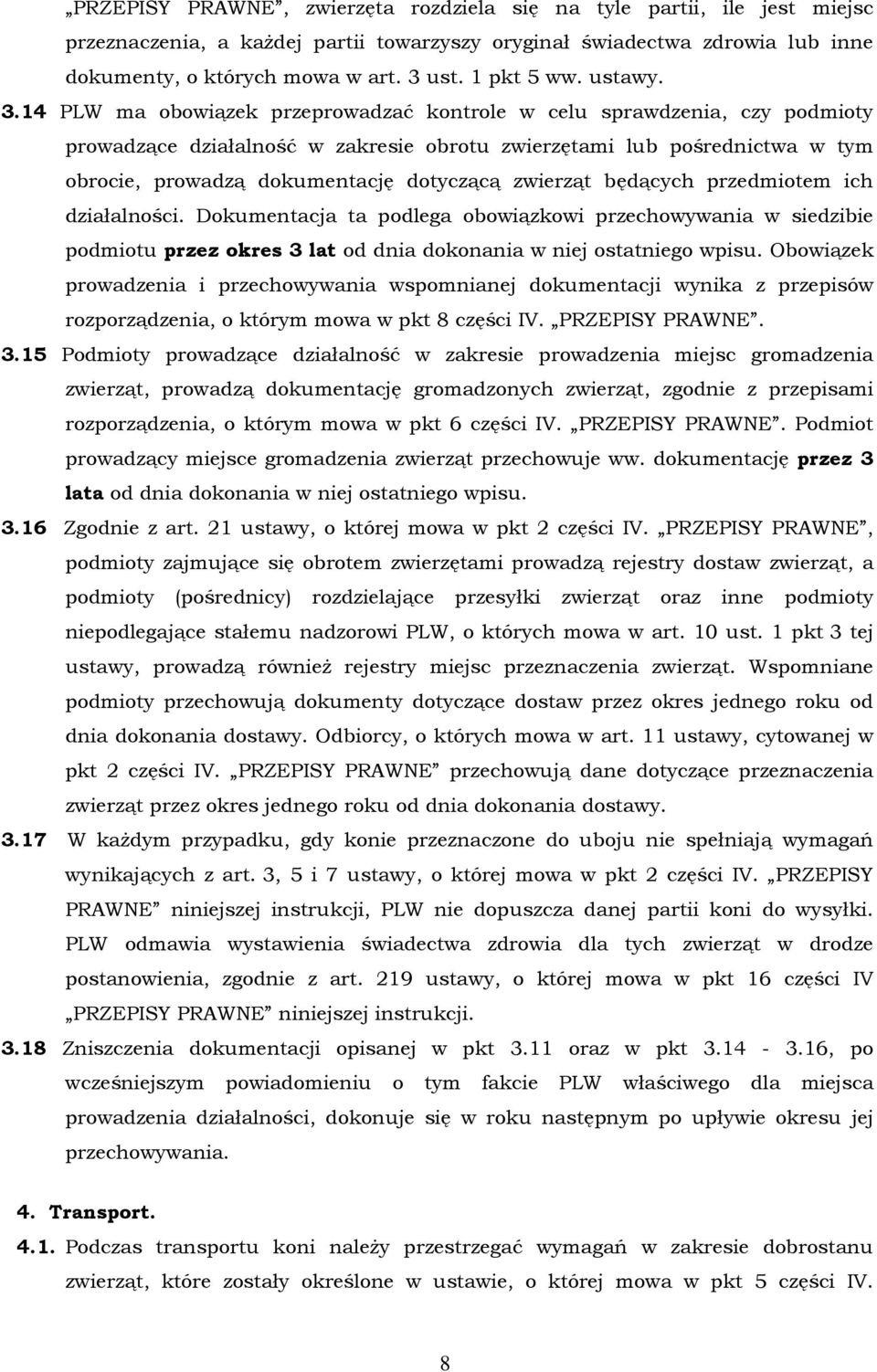14 PLW ma obowiązek przeprowadzać kontrole w celu sprawdzenia, czy podmioty prowadzące działalność w zakresie obrotu zwierzętami lub pośrednictwa w tym obrocie, prowadzą dokumentację dotyczącą