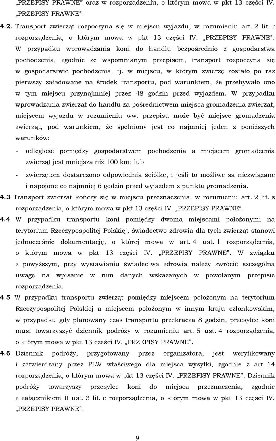 W przypadku wprowadzania koni do handlu bezpośrednio z gospodarstwa pochodzenia, zgodnie ze wspomnianym przepisem, transport rozpoczyna się w gospodarstwie pochodzenia, tj.