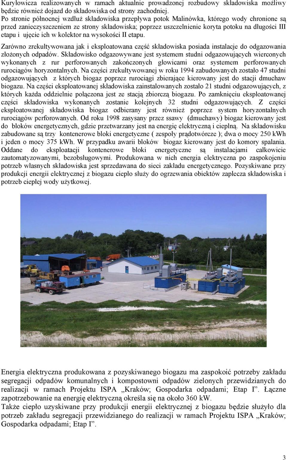 ujęcie ich w kolektor na wysokości II etapu. Zarówno zrekultywowana jak i eksploatowana część składowiska posiada instalacje do odgazowania złożonych odpadów.
