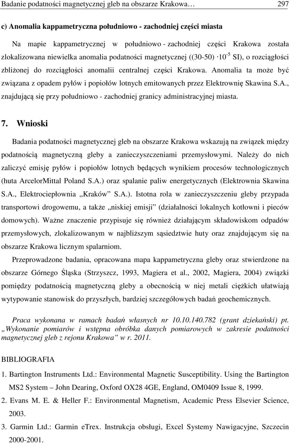 Anomalia ta może być związana z opadem pyłów i popiołów lotnych emitowanych przez Elektrownię Skawina S.A., znajdującą się przy południowo - zachodniej granicy administracyjnej miasta. 7.