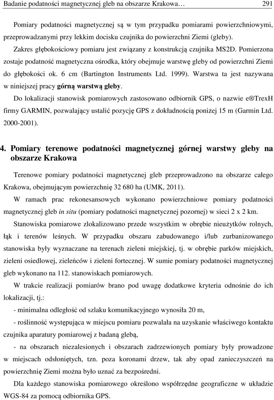 Pomierzona zostaje podatność magnetyczna ośrodka, który obejmuje warstwę gleby od powierzchni Ziemi do głębokości ok. 6 cm (Bartington Instruments Ltd. 1999).