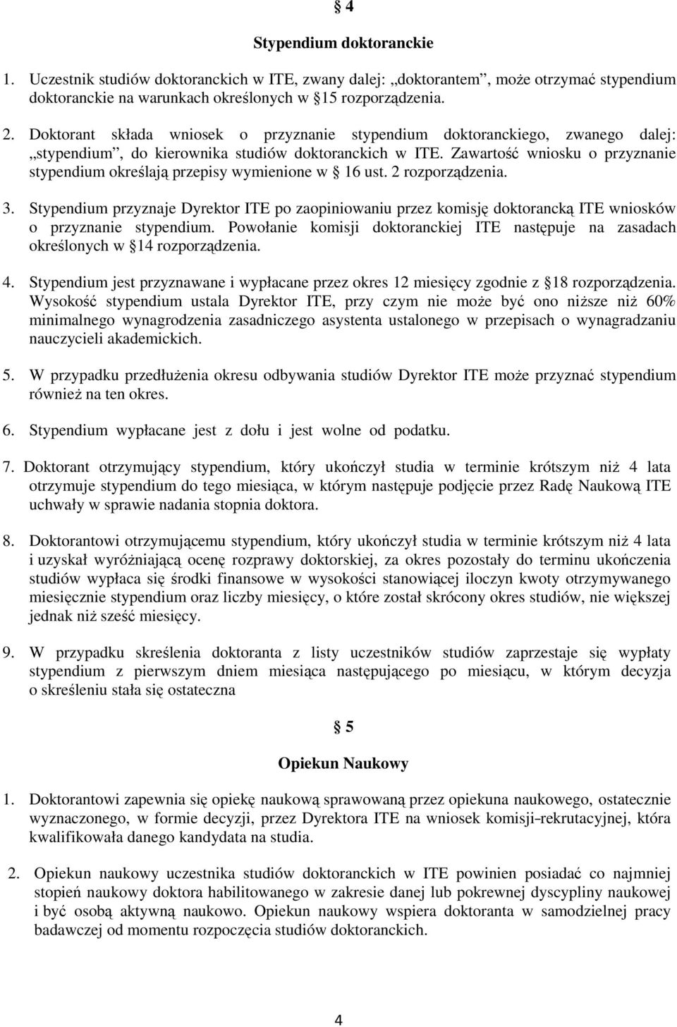 Zawartość wniosku o przyznanie stypendium określają przepisy wymienione w 16 ust. 2 rozporządzenia. 3.