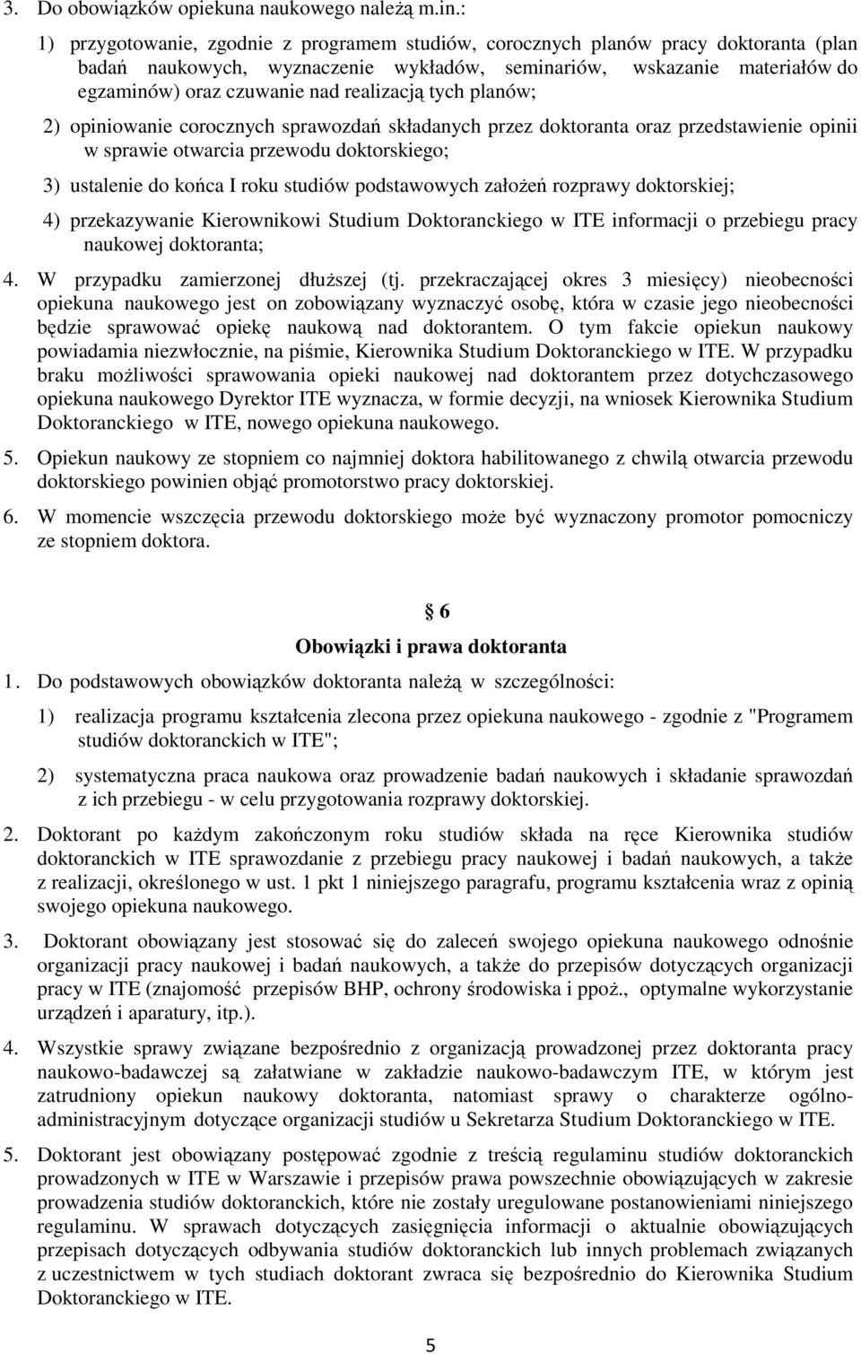 realizacją tych planów; 2) opiniowanie corocznych sprawozdań składanych przez doktoranta oraz przedstawienie opinii w sprawie otwarcia przewodu doktorskiego; 3) ustalenie do końca I roku studiów