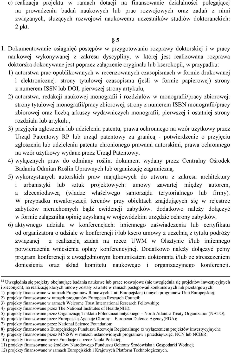 Dokumentowanie osiągnięć postępów w przygotowaniu rozprawy doktorskiej i w pracy naukowej wykonywanej z zakresu dyscypliny, w której jest realizowana rozprawa doktorska dokonywane jest poprzez