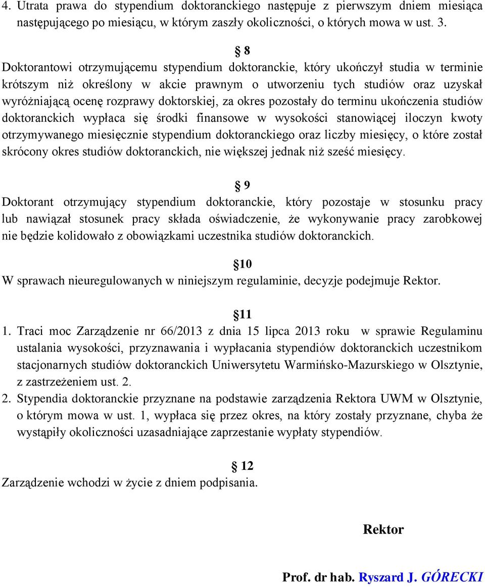 doktorskiej, za okres pozostały do terminu ukończenia studiów doktoranckich wypłaca się środki finansowe w wysokości stanowiącej iloczyn kwoty otrzymywanego miesięcznie stypendium doktoranckiego oraz