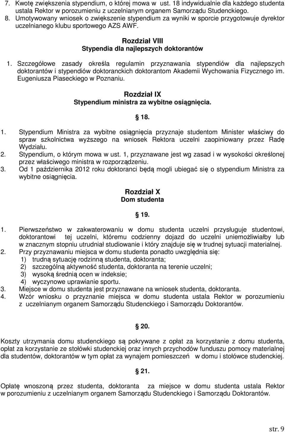 Szczegółowe zasady określa regulamin przyznawania stypendiów dla najlepszych doktorantów i stypendiów doktoranckich doktorantom Akademii Wychowania Fizycznego im. Eugeniusza Piaseckiego w Poznaniu.