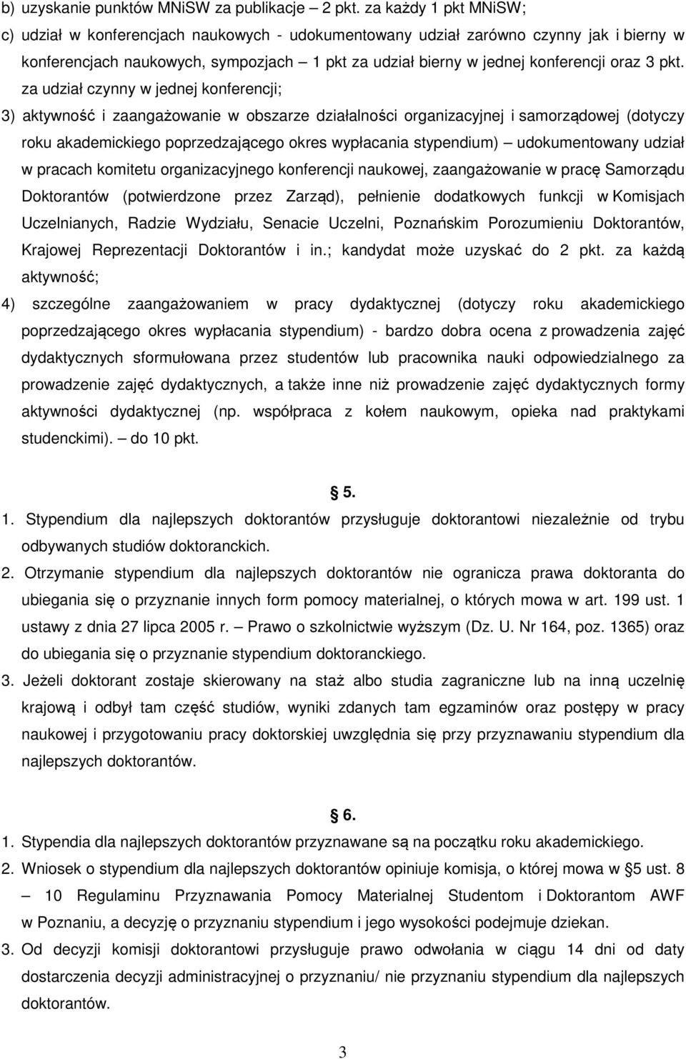 pkt. za udział czynny w jednej konferencji; 3) aktywność i zaangażowanie w obszarze działalności organizacyjnej i samorządowej (dotyczy roku akademickiego poprzedzającego okres wypłacania stypendium)