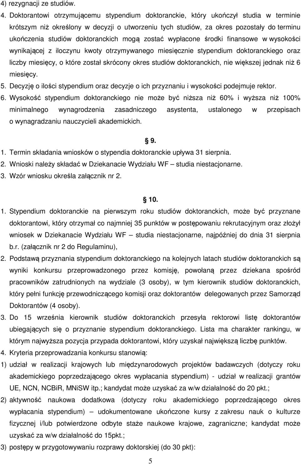 doktoranckich mogą zostać wypłacone środki finansowe w wysokości wynikającej z iloczynu kwoty otrzymywanego miesięcznie stypendium doktoranckiego oraz liczby miesięcy, o które został skrócony okres