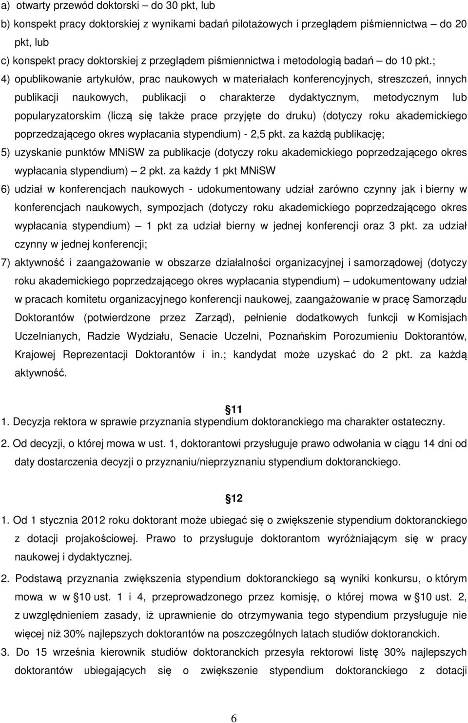 ; 4) opublikowanie artykułów, prac naukowych w materiałach konferencyjnych, streszczeń, innych publikacji naukowych, publikacji o charakterze dydaktycznym, metodycznym lub popularyzatorskim (liczą