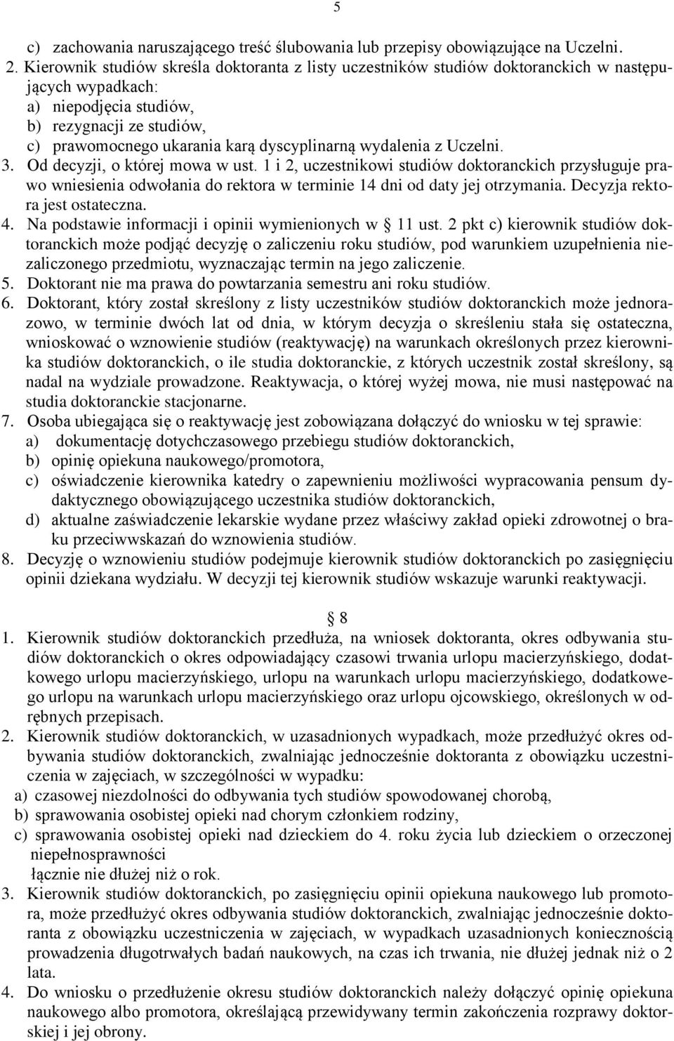 wydalenia z Uczelni. 3. Od decyzji, o której mowa w ust. 1 i 2, uczestnikowi studiów doktoranckich przysługuje prawo wniesienia odwołania do rektora w terminie 14 dni od daty jej otrzymania.