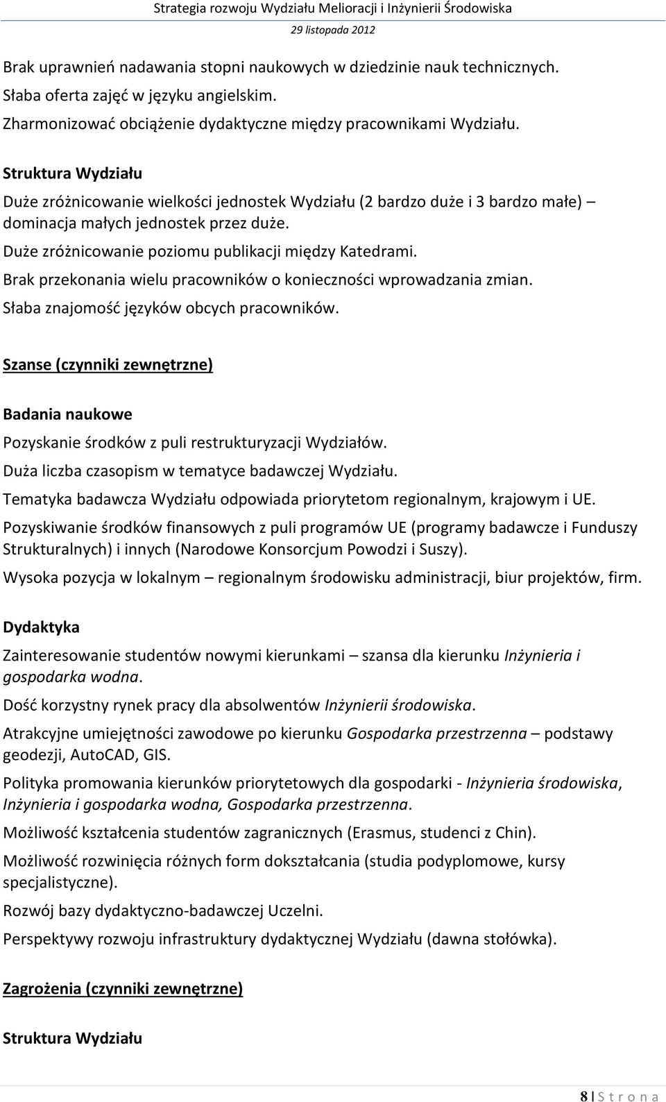 Brak przekonania wielu pracowników o konieczności wprowadzania zmian. Słaba znajomość języków obcych pracowników.