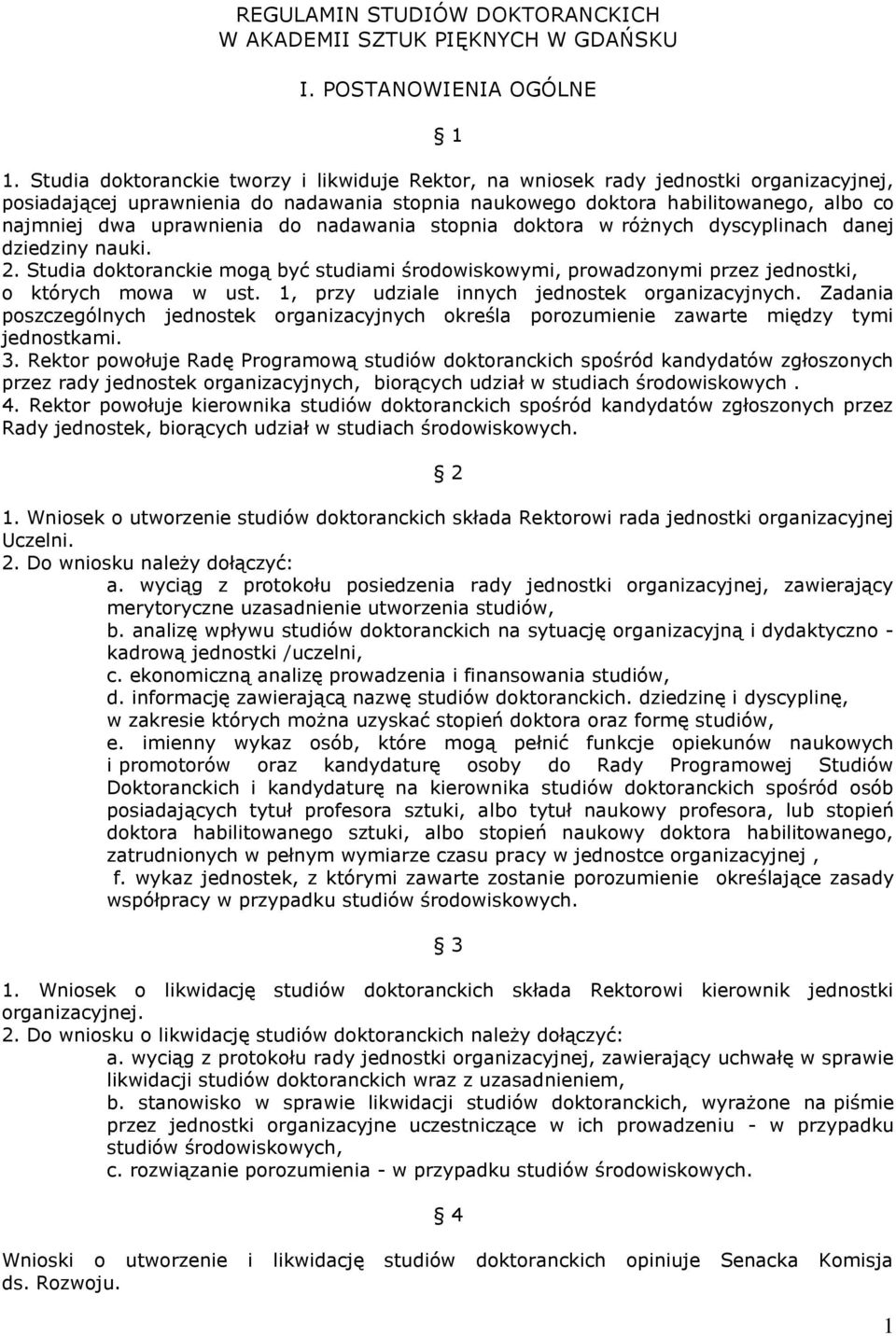 uprawnienia do nadawania stopnia doktora w różnych dyscyplinach danej dziedziny nauki. 2. Studia doktoranckie mogą być studiami środowiskowymi, prowadzonymi przez jednostki, o których mowa w ust.