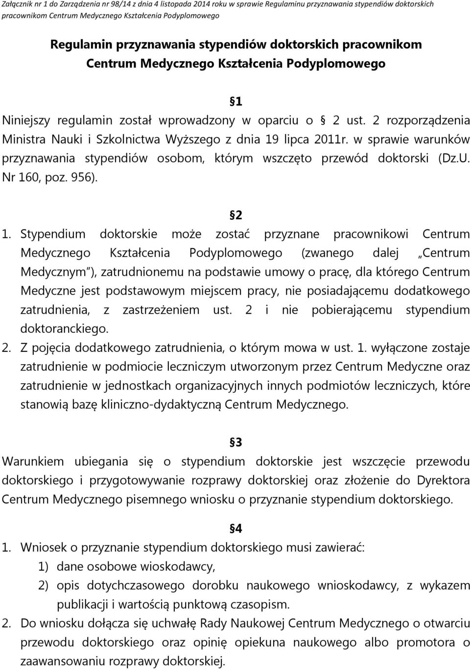 Stypendium doktorskie może zostać przyznane pracownikowi Centrum Medycznego Kształcenia Podyplomowego (zwanego dalej Centrum Medycznym ), zatrudnionemu na podstawie umowy o pracę, dla którego Centrum