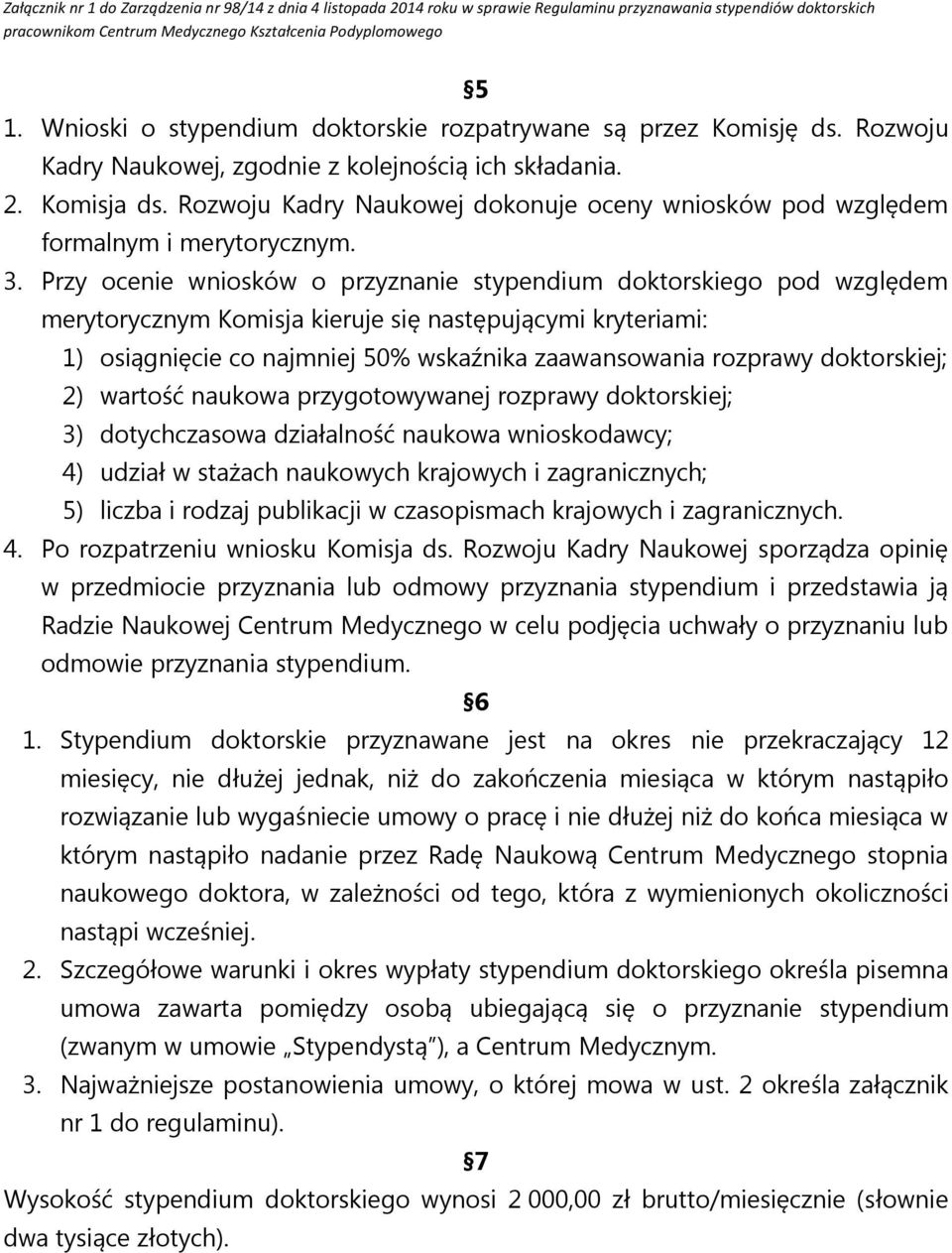 Przy ocenie wniosków o przyznanie stypendium doktorskiego pod względem merytorycznym Komisja kieruje się następującymi kryteriami: 1) osiągnięcie co najmniej 50% wskaźnika zaawansowania rozprawy