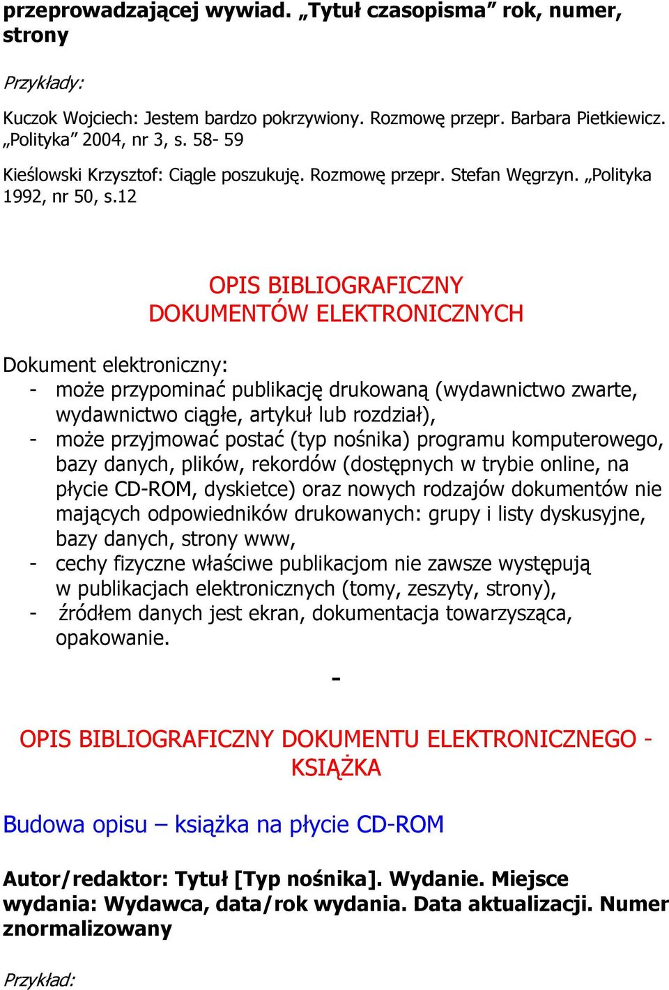 12 OPIS BIBLIOGRAFICZNY DOKUMENTÓW ELEKTRONICZNYCH Dokument elektroniczny: - moŝe przypominać publikację drukowaną (wydawnictwo zwarte, wydawnictwo ciągłe, artykuł lub rozdział), - moŝe przyjmować