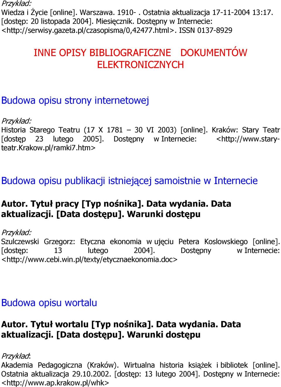 Kraków: Stary Teatr [dostęp 23 lutego 2005]. Dostępny w Internecie: <http://www.staryteatr.krakow.pl/ramki7.htm> Budowa opisu publikacji istniejącej samoistnie w Internecie Autor.