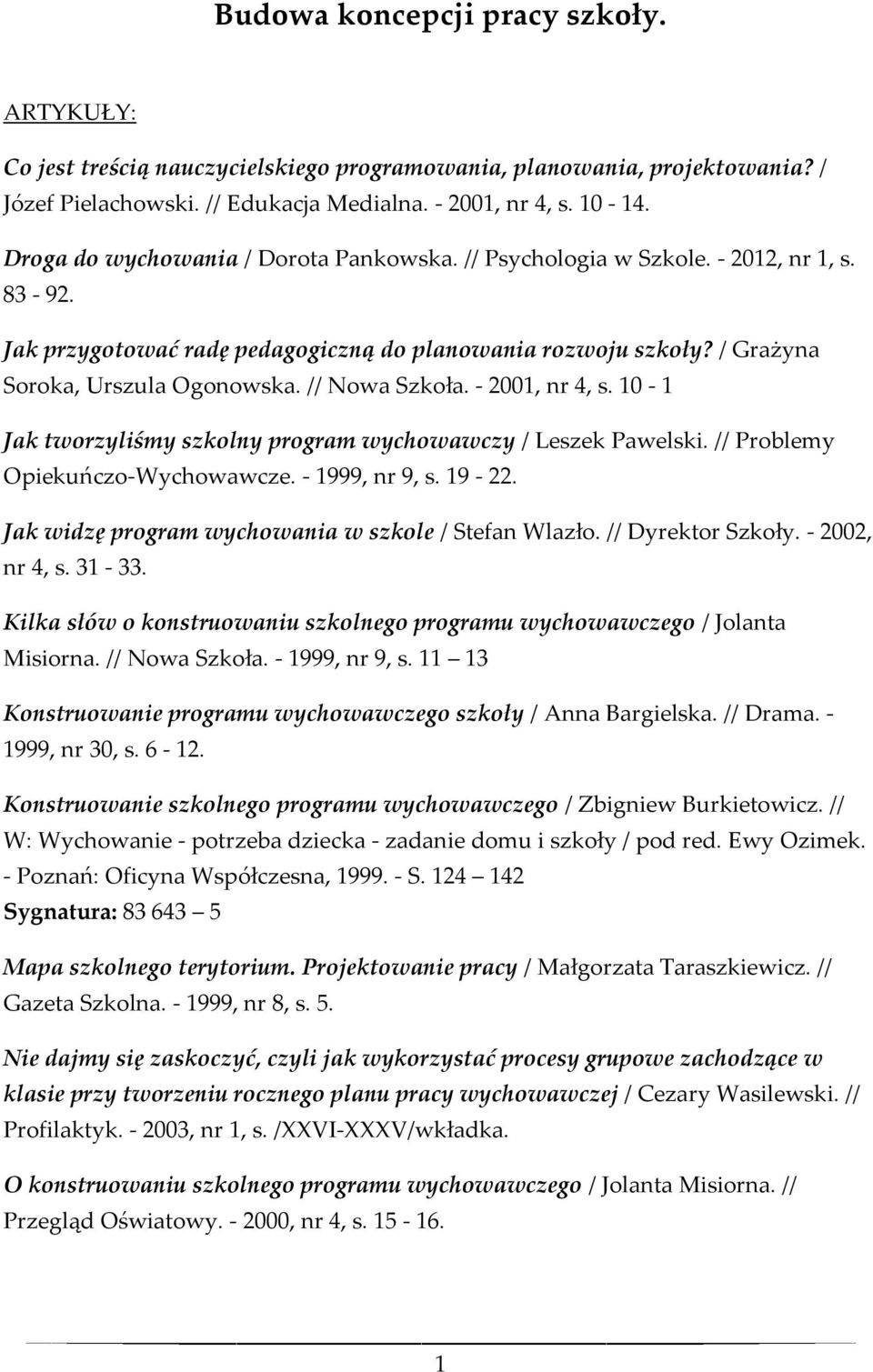 // Nowa Szkoła. - 2001, nr 4, s. 10-1 Jak tworzyliśmy szkolny program wychowawczy / Leszek Pawelski. // Problemy Opiekuńczo-Wychowawcze. - 1999, nr 9, s. 19-22.
