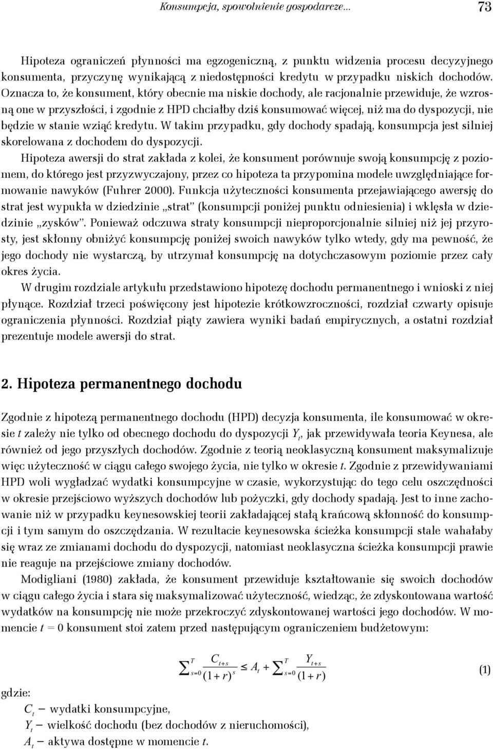pzypadku gdy dochody padają konumpcja je ilniej koelowana z dochodem do dypozycji ipoeza aweji do a zakłada z kolei że konumen poównuje woją konumpcję z poziomem do kóego je pzyzwyczajony pzez co