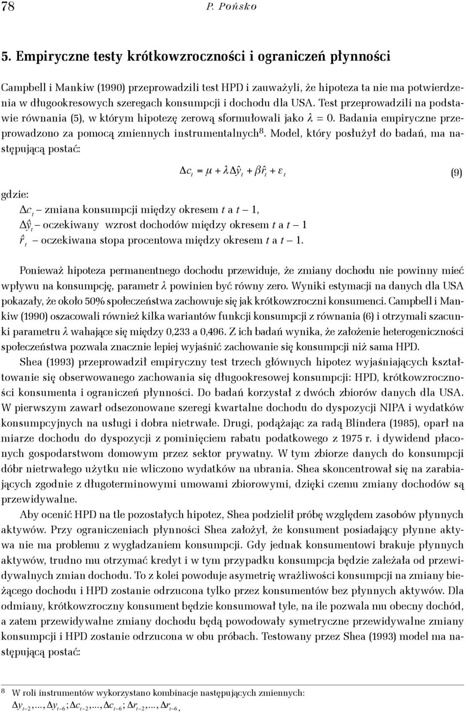na- Y ępującą poać: λ c μ λyˆ ˆ gdzie: c c zmiana konumpcji między okeem a y^ oczekiwany wzo dochodów między okeem a ^ oczekiwana opa pocenowa między okeem a { } 9 Ponieważ hipoeza pemanennego