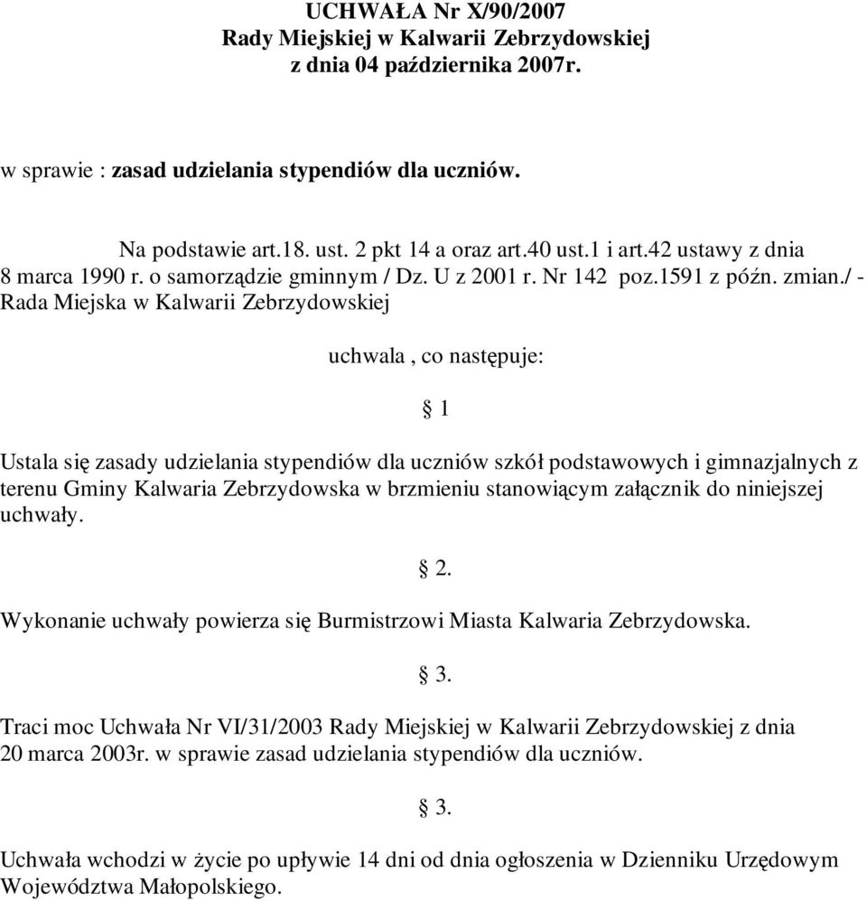 / - Rada Miejska w Kalwarii Zebrzydowskiej uchwala, co następuje: 1 Ustala się zasady udzielania stypendiów dla uczniów szkół podstawowych i gimnazjalnych z terenu Gminy Kalwaria Zebrzydowska w